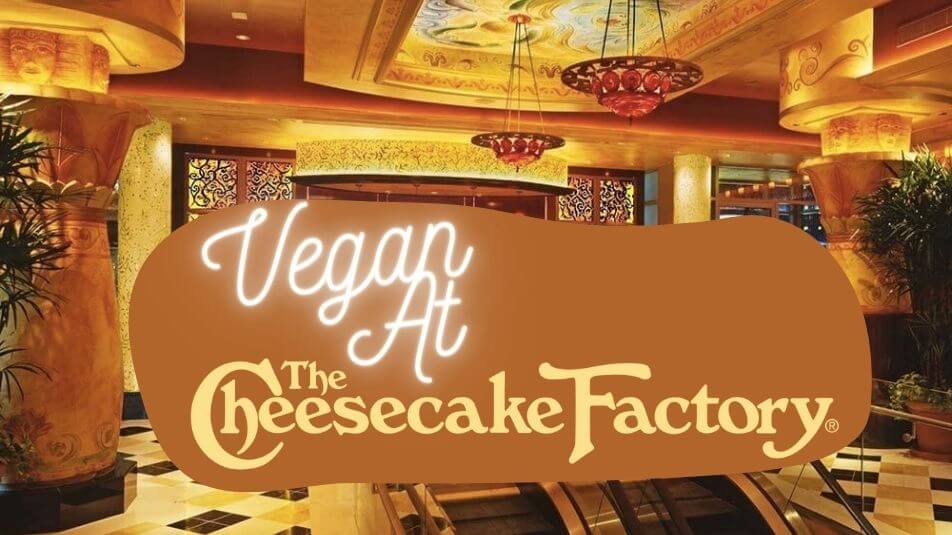 Vegan At Cheesecake Factory Our Top Picks Vegan Unlocked